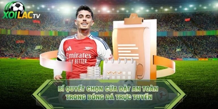 Bí Quyết Chọn Cửa Đặt An Toàn Trong Bóng Đá Trực Tuyến