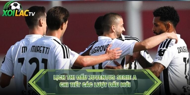 Lịch Thi Đấu Juventus Serie A - Chi Tiết Các Lượt Đấu Mới
