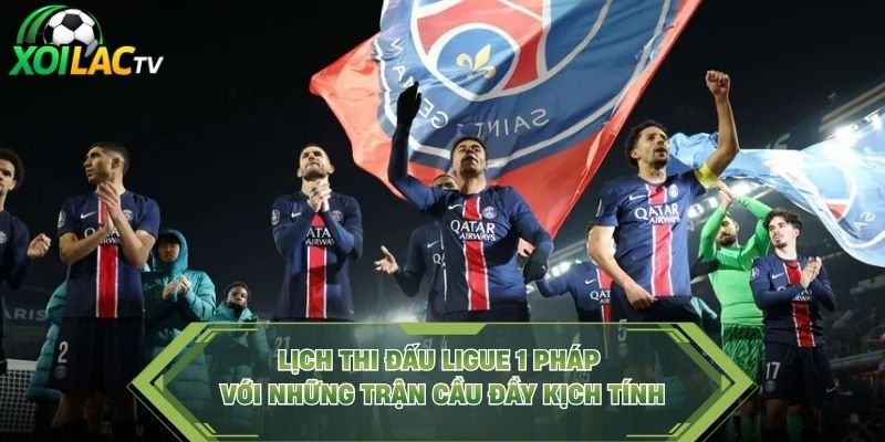 Lịch Thi Đấu Ligue 1 Pháp Với Những Trận Cầu Đầy Kịch Tính