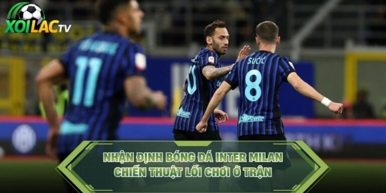 Nhận Định Bóng Đá Inter Milan - Chiến Thuật Lối Chơi Ở Trận