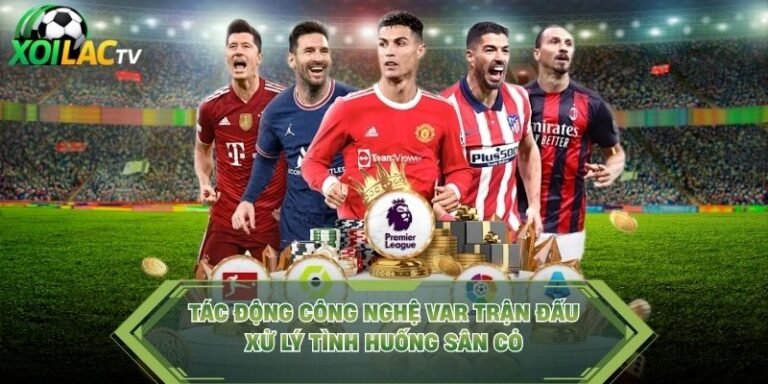 Tác Động Công Nghệ Var Trận Đấu - Xử Lý Tình Huống Sân Cỏ